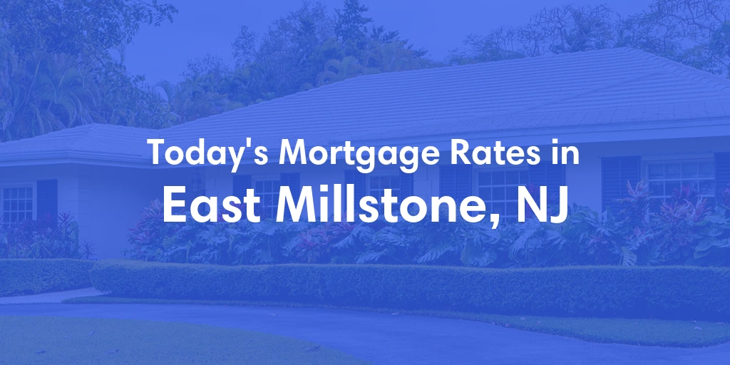 The Current Average Mortgage Rates in East Millstone, NJ - Updated: Sat, May 4, 2024