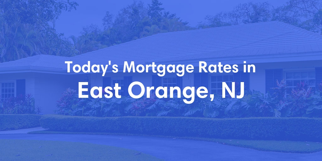 The Current Average Mortgage Rates in East Orange, NJ - Updated: Sun, May 5, 2024