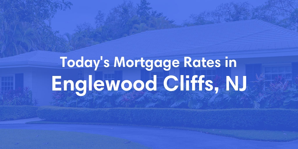 The Current Average Mortgage Rates in Englewood Cliffs, NJ - Updated: Mon, Apr 29, 2024