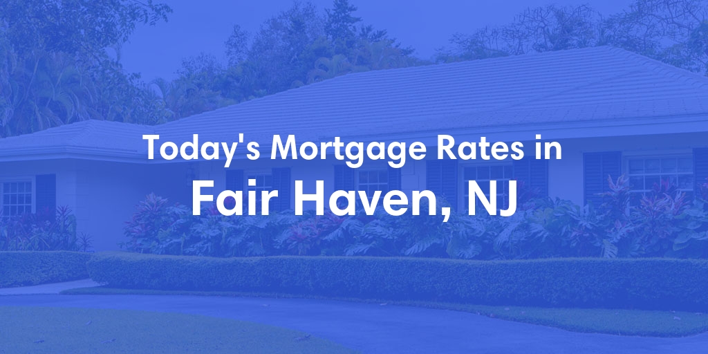 The Current Average Mortgage Rates in Fair Haven, NJ - Updated: Mon, May 6, 2024