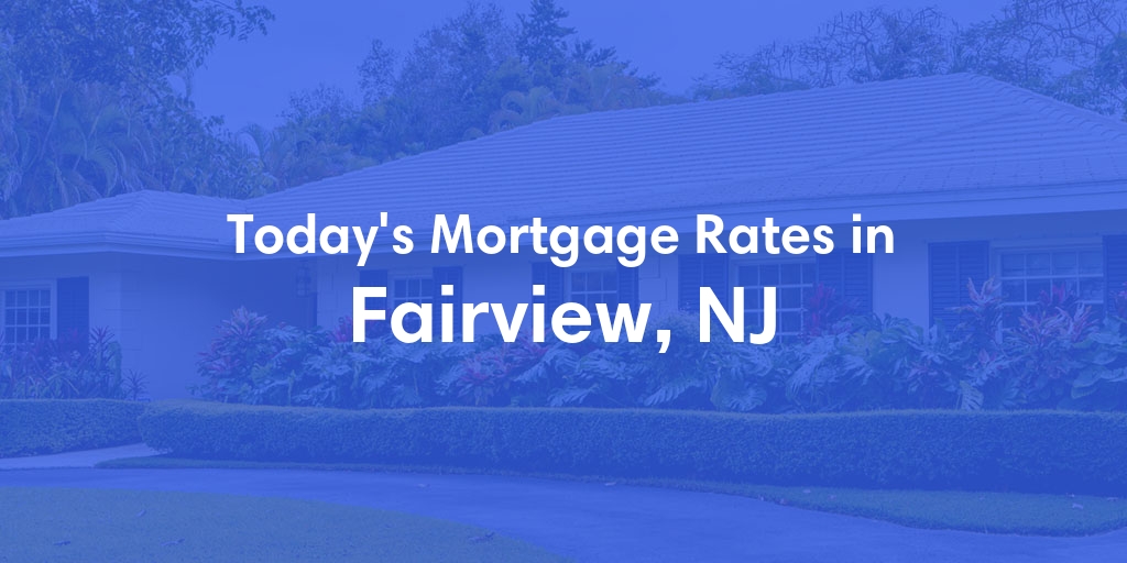 The Current Average Mortgage Rates in Fairview, NJ - Updated: Sun, Apr 28, 2024