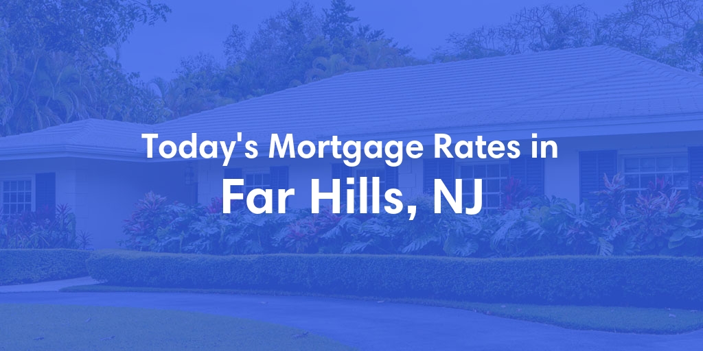 The Current Average Mortgage Rates in Far Hills, NJ - Updated: Sat, May 4, 2024