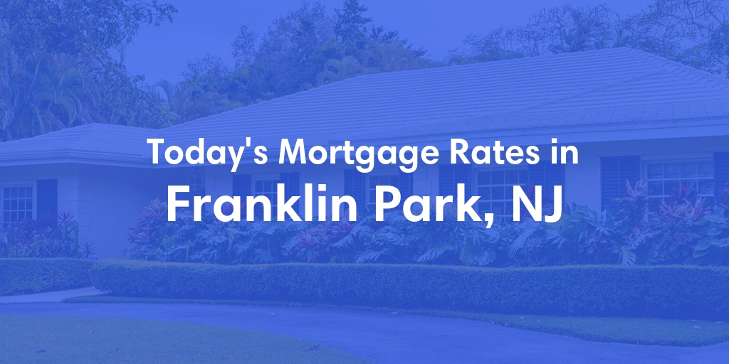 The Current Average Mortgage Rates in Franklin Park, NJ - Updated: Sun, May 5, 2024