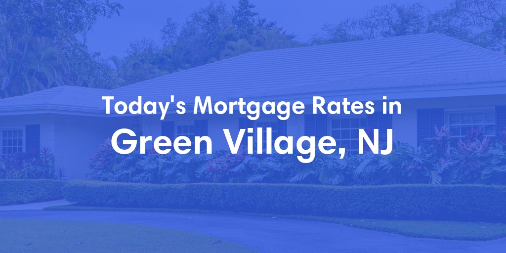 The Current Average Mortgage Rates in Green Village, NJ - Updated: Fri, May 3, 2024