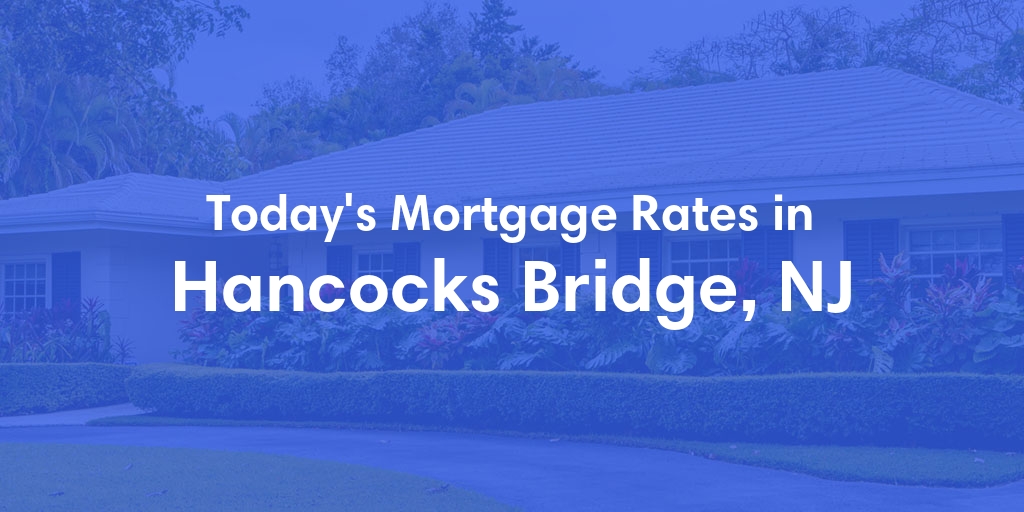 The Current Average Mortgage Rates in Hancocks Bridge, NJ - Updated: Fri, May 3, 2024