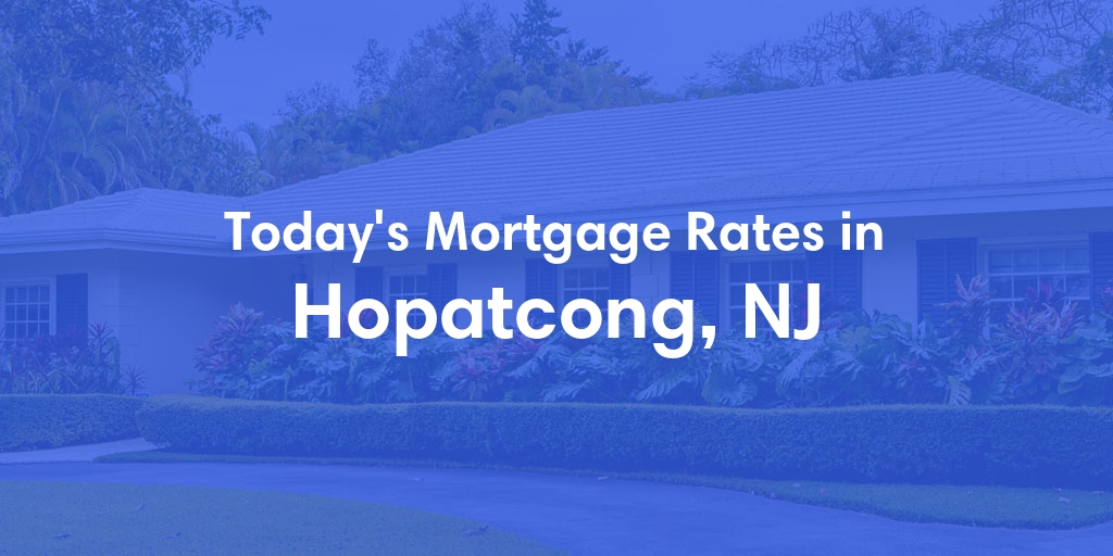 The Current Average Mortgage Rates in Hopatcong, NJ - Updated: Sat, May 4, 2024