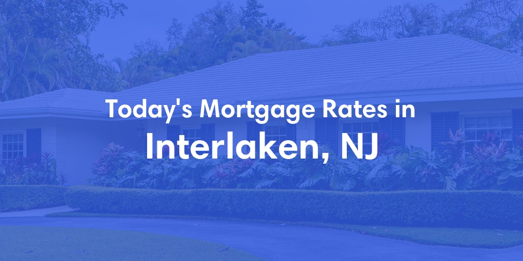 The Current Average Mortgage Rates in Interlaken, NJ - Updated: Mon, May 6, 2024