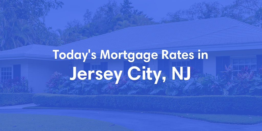 The Current Average Mortgage Rates in Jersey City, NJ - Updated: Sun, May 5, 2024