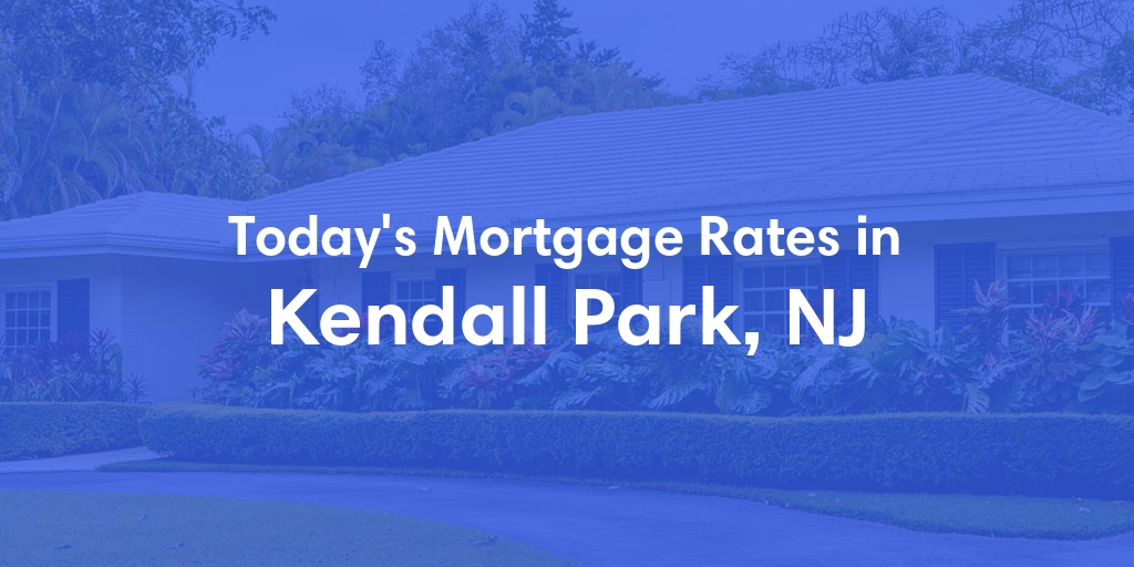 The Current Average Mortgage Rates in Kendall Park, NJ - Updated: Tue, May 7, 2024