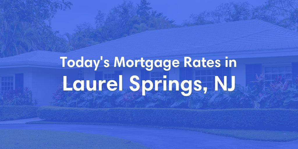 The Current Average Mortgage Rates in Laurel Springs, NJ - Updated: Thu, May 2, 2024