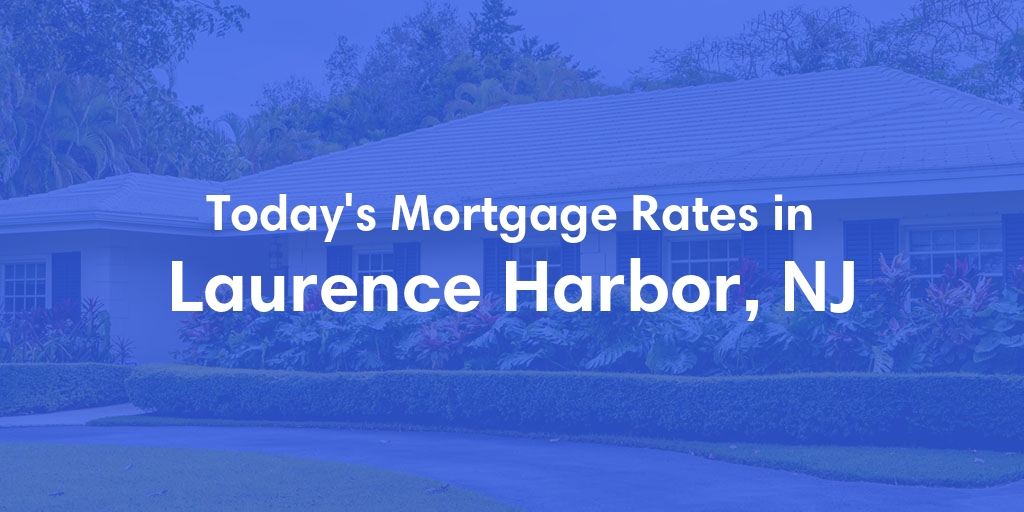The Current Average Mortgage Rates in Laurence Harbor, NJ - Updated: Tue, May 7, 2024