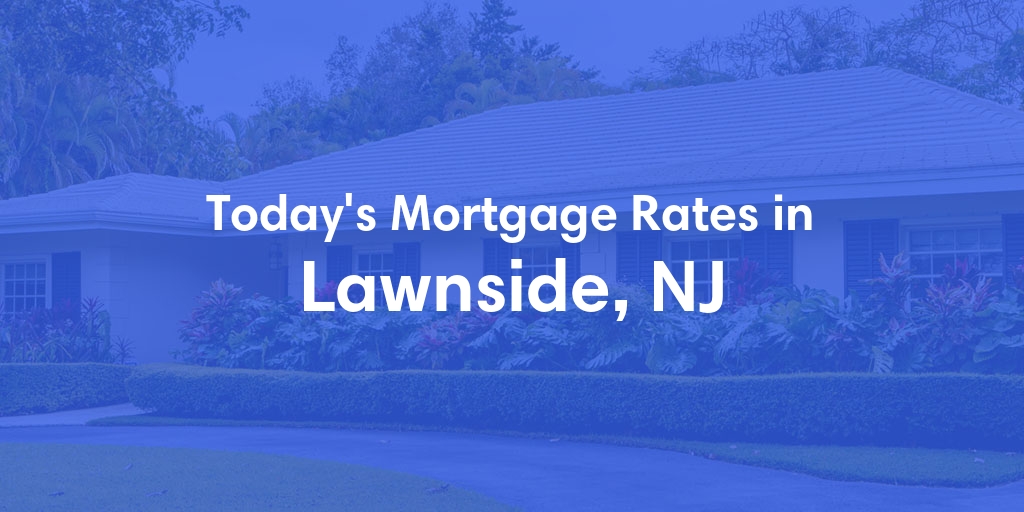 The Current Average Mortgage Rates in Lawnside, NJ - Updated: Thu, May 2, 2024