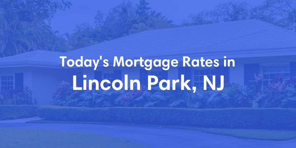 The Current Average Mortgage Rates in Lincoln Park, NJ - Updated: Fri, May 3, 2024