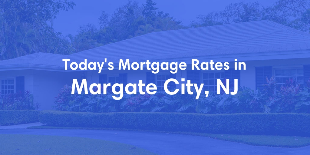The Current Average Mortgage Rates in Margate City, NJ - Updated: Sun, May 5, 2024
