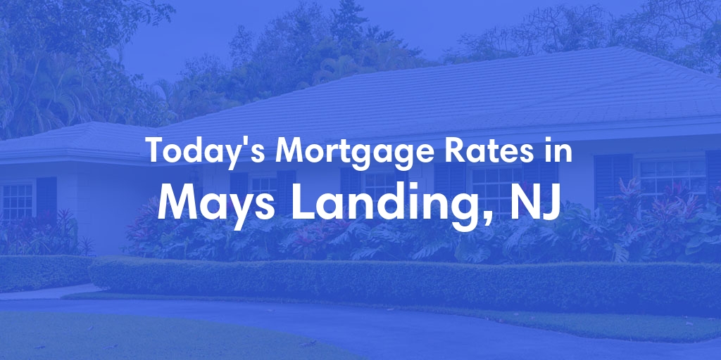 The Current Average Mortgage Rates in Mays Landing, NJ - Updated: Sun, May 5, 2024