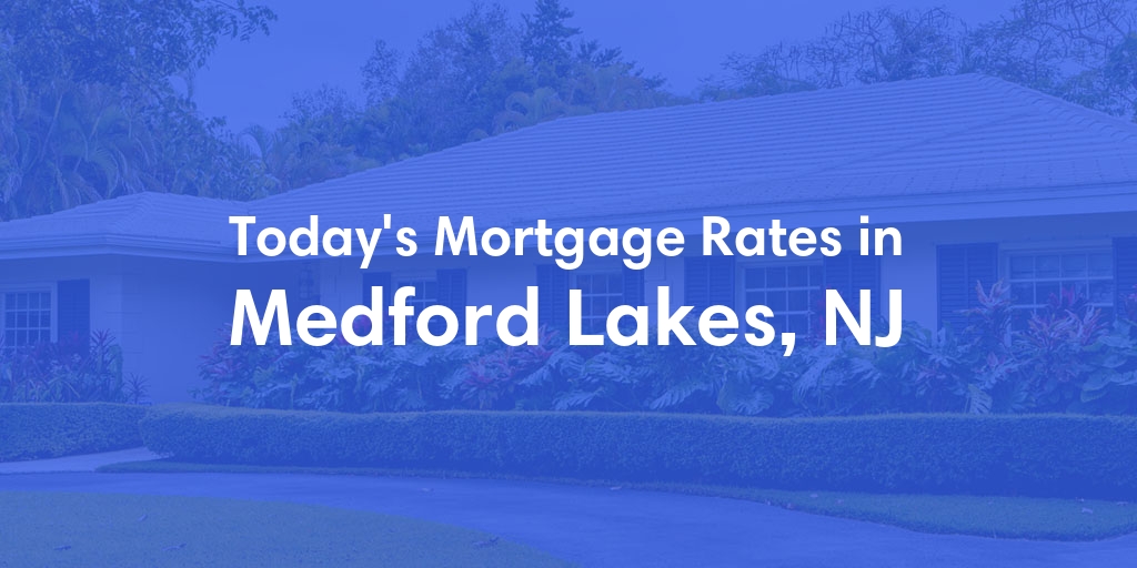 The Current Average Mortgage Rates in Medford Lakes, NJ - Updated: Sat, Apr 27, 2024