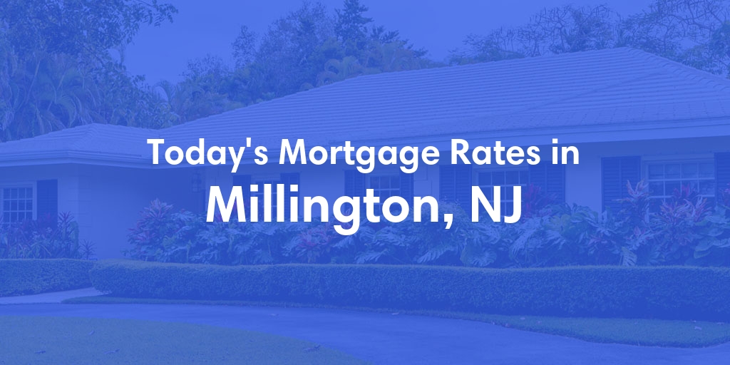 The Current Average Mortgage Rates in Millington, NJ - Updated: Fri, May 3, 2024