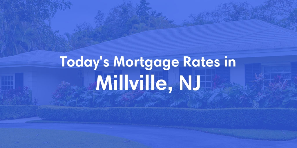 The Current Average Mortgage Rates in Millville, NJ - Updated: Fri, May 3, 2024