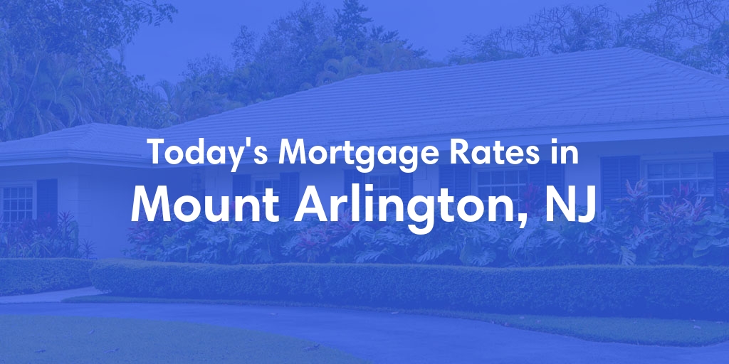 The Current Average Mortgage Rates in Mount Arlington, NJ - Updated: Fri, May 3, 2024