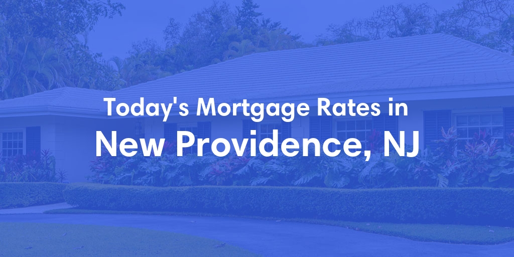 The Current Average Mortgage Rates in New Providence, NJ - Updated: Tue, May 7, 2024