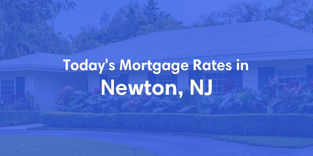 The Current Average Mortgage Rates in Newton, NJ - Updated: Sat, May 4, 2024