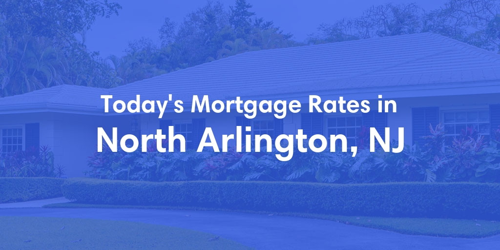The Current Average Mortgage Rates in North Arlington, NJ - Updated: Mon, Apr 29, 2024