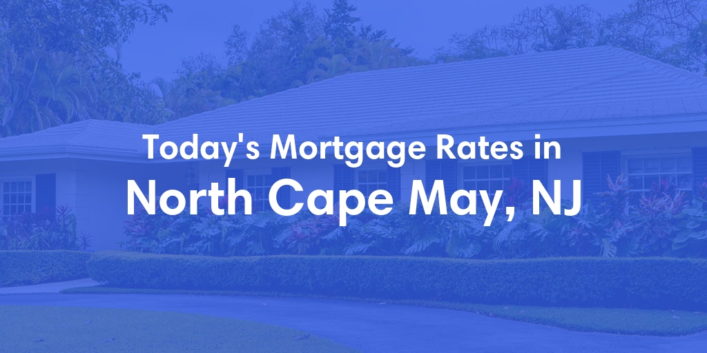 The Current Average Mortgage Rates in North Cape May, NJ - Updated: Tue, May 7, 2024
