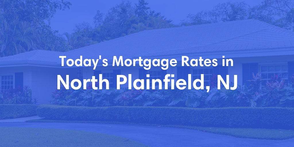 The Current Average Mortgage Rates in North Plainfield, NJ - Updated: Tue, May 7, 2024