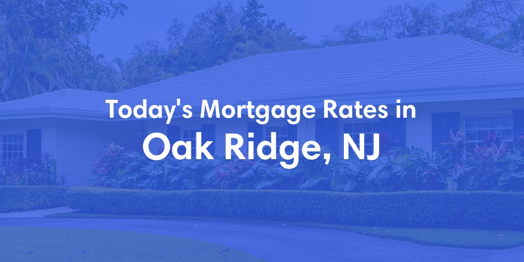 The Current Average Mortgage Rates in Oak Ridge, NJ - Updated: Fri, May 3, 2024