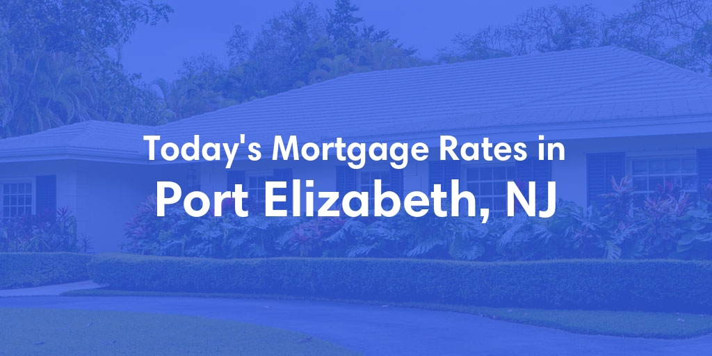 The Current Average Mortgage Rates in Port Elizabeth, NJ - Updated: Fri, May 3, 2024