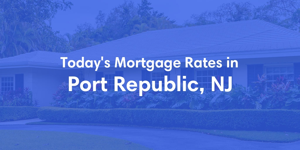The Current Average Mortgage Rates in Port Republic, NJ - Updated: Sun, May 5, 2024