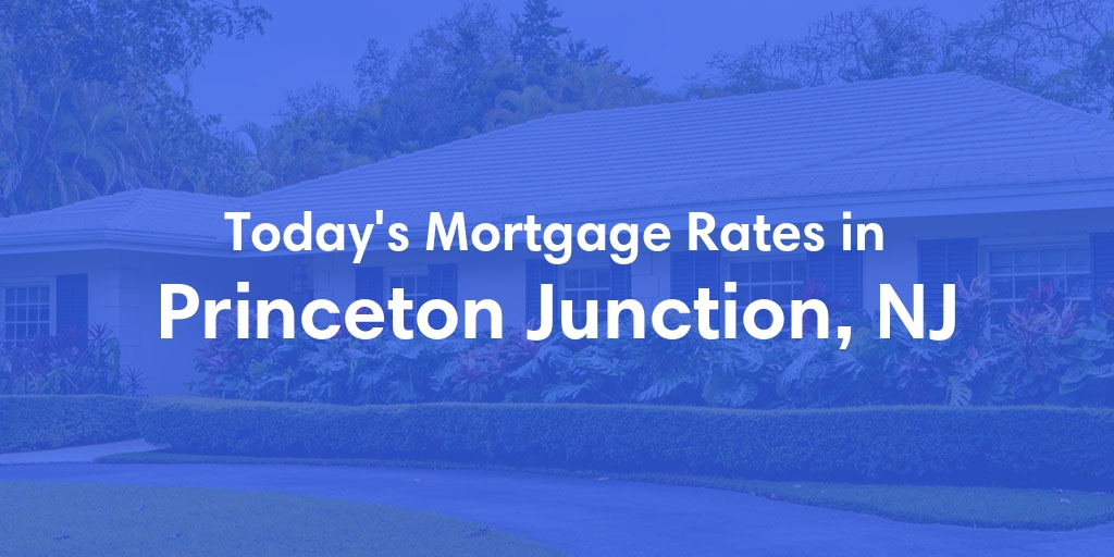 The Current Average Mortgage Rates in Princeton Junction, NJ - Updated: Wed, May 1, 2024