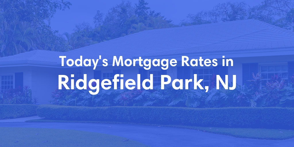 The Current Average Mortgage Rates in Ridgefield Park, NJ - Updated: Sun, Apr 28, 2024