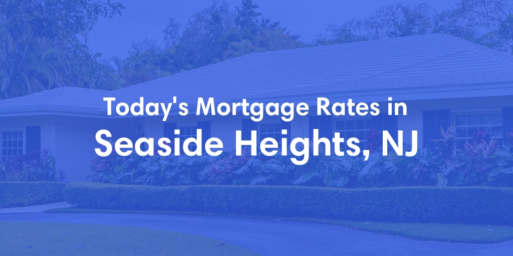 The Current Average Mortgage Rates in Seaside Heights, NJ - Updated: Mon, Apr 29, 2024
