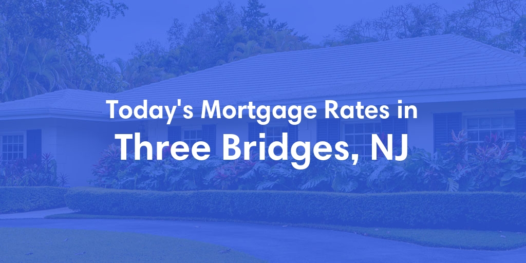 The Current Average Mortgage Rates in Three Bridges, NJ - Updated: Sat, May 4, 2024
