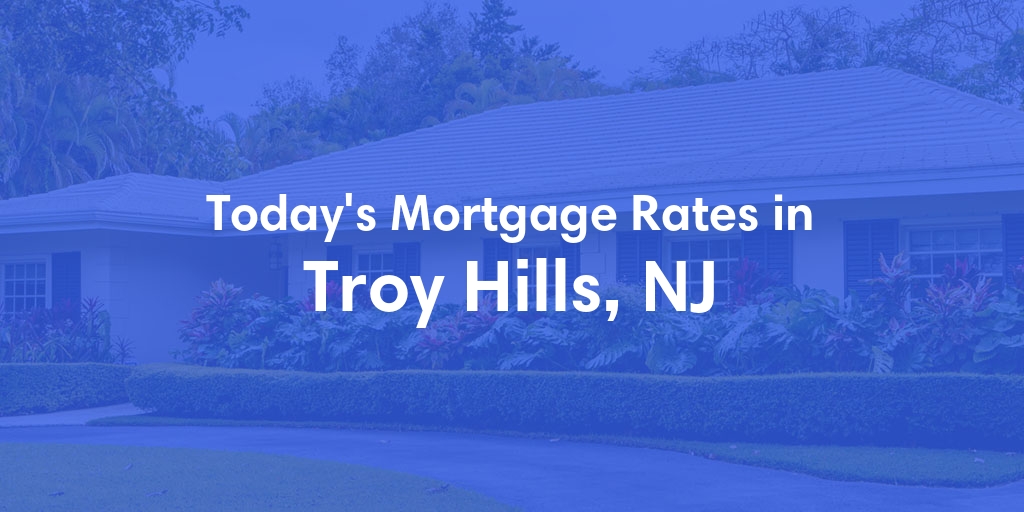 The Current Average Mortgage Rates in Troy Hills, NJ - Updated: Fri, May 3, 2024