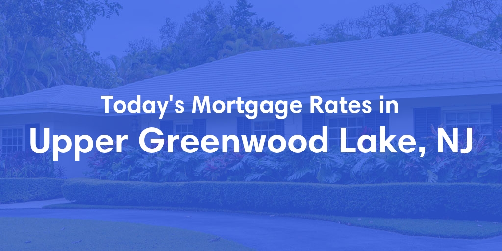 The Current Average Mortgage Rates in Upper Greenwood Lake, NJ - Updated: Sat, May 4, 2024