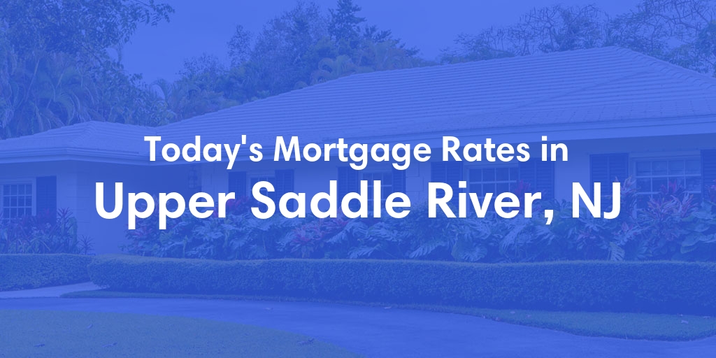 The Current Average Mortgage Rates in Upper Saddle River, NJ - Updated: Mon, Apr 29, 2024