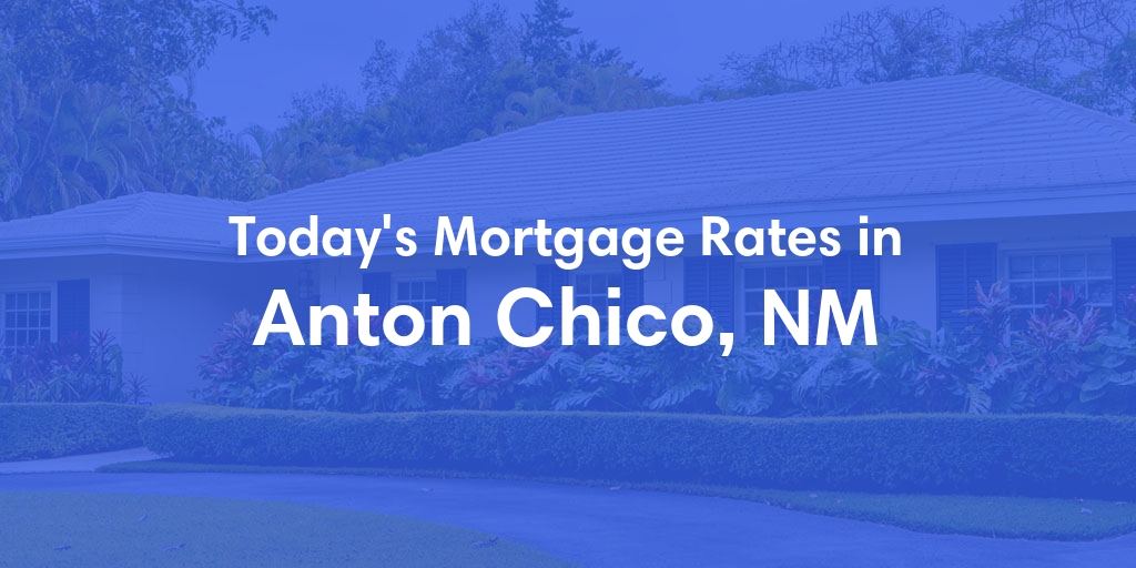 The Current Average Mortgage Rates in Anton Chico, NM - Updated: Tue, May 7, 2024