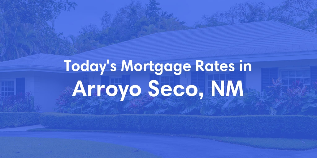 The Current Average Mortgage Rates in Arroyo Seco, NM - Updated: Mon, May 6, 2024