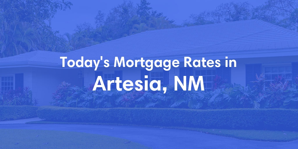 The Current Average Mortgage Rates in Artesia, NM - Updated: Wed, May 15, 2024
