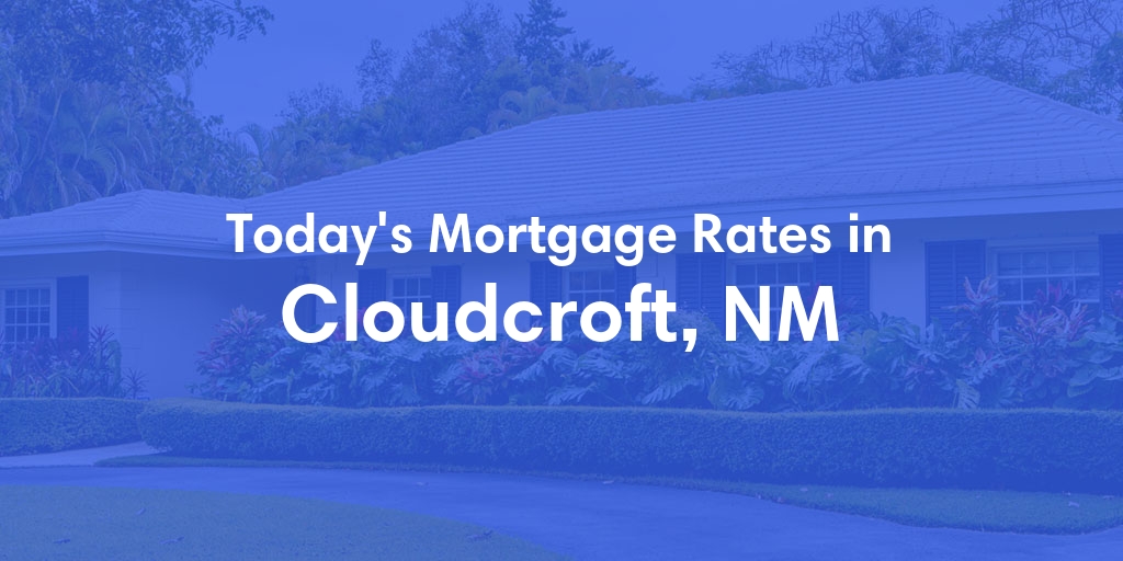 The Current Average Mortgage Rates in Cloudcroft, NM - Updated: Sun, May 5, 2024