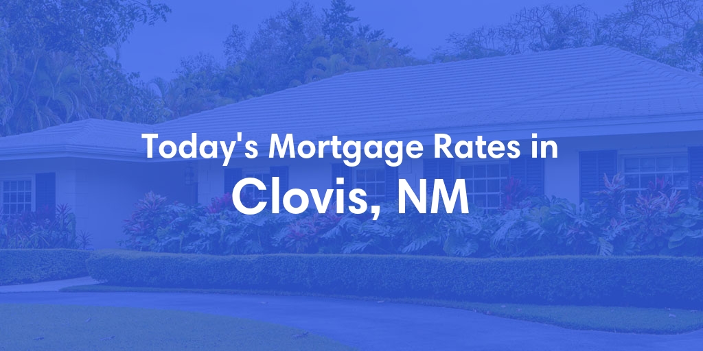 The Current Average Mortgage Rates in Clovis, NM - Updated: Sun, Apr 28, 2024