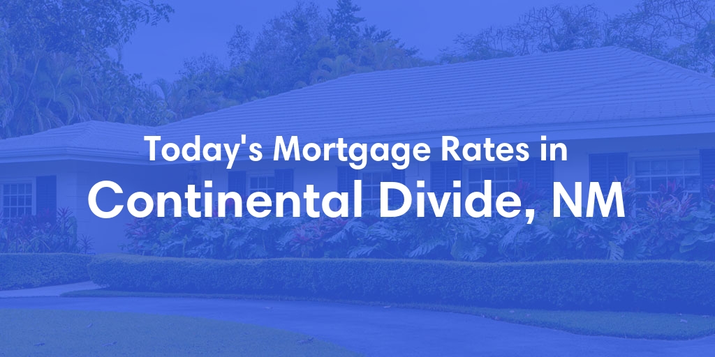The Current Average Mortgage Rates in Continental Divide, NM - Updated: Mon, May 6, 2024