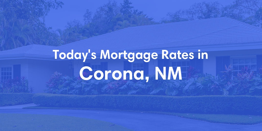The Current Average Mortgage Rates in Corona, NM - Updated: Fri, May 3, 2024