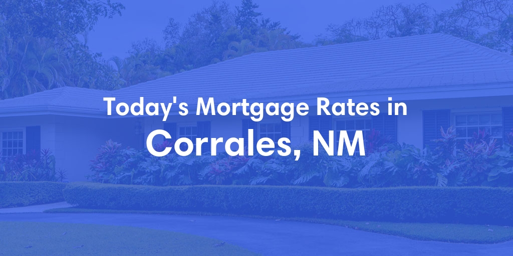 The Current Average Mortgage Rates in Corrales, NM - Updated: Mon, May 6, 2024