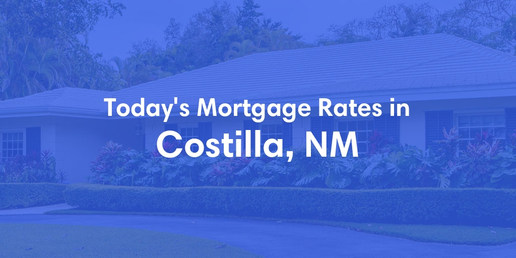 The Current Average Mortgage Rates in Costilla, NM - Updated: Sun, May 5, 2024