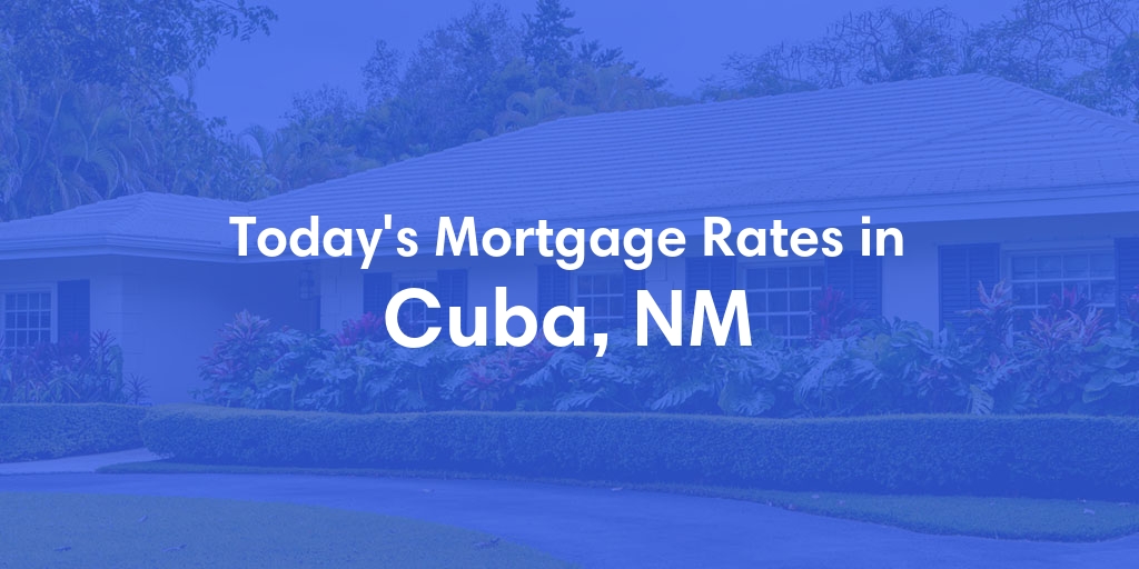 The Current Average Refinance Rates in Cuba, NM - Updated: Wed, Jun 26, 2024