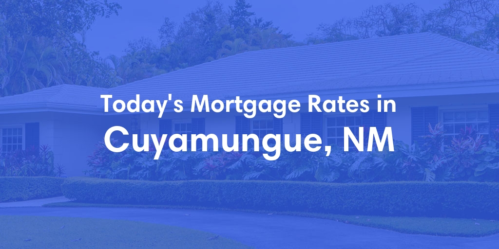The Current Average Mortgage Rates in Cuyamungue, NM - Updated: Fri, May 3, 2024
