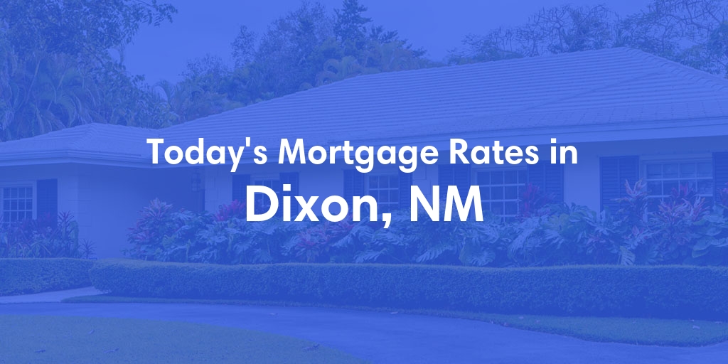 The Current Average Mortgage Rates in Dixon, NM - Updated: Thu, May 16, 2024